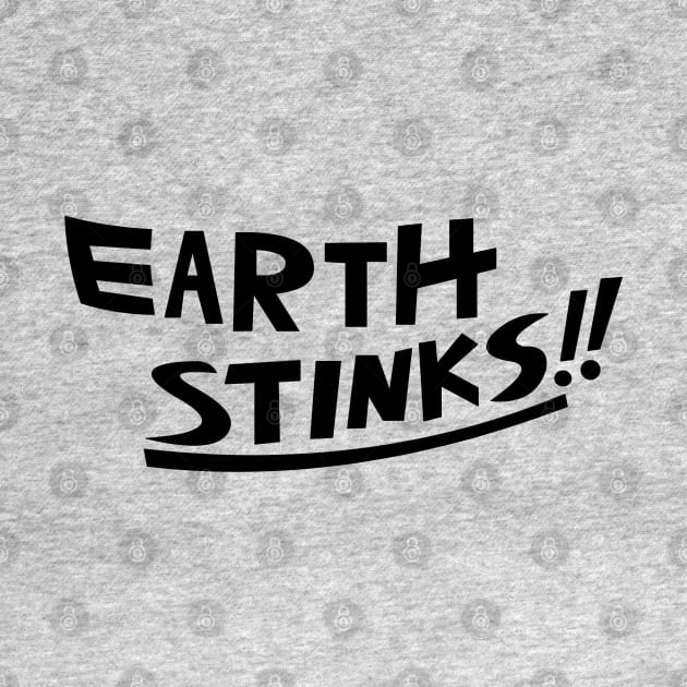 EARTH STINKS!! by RobotGhost